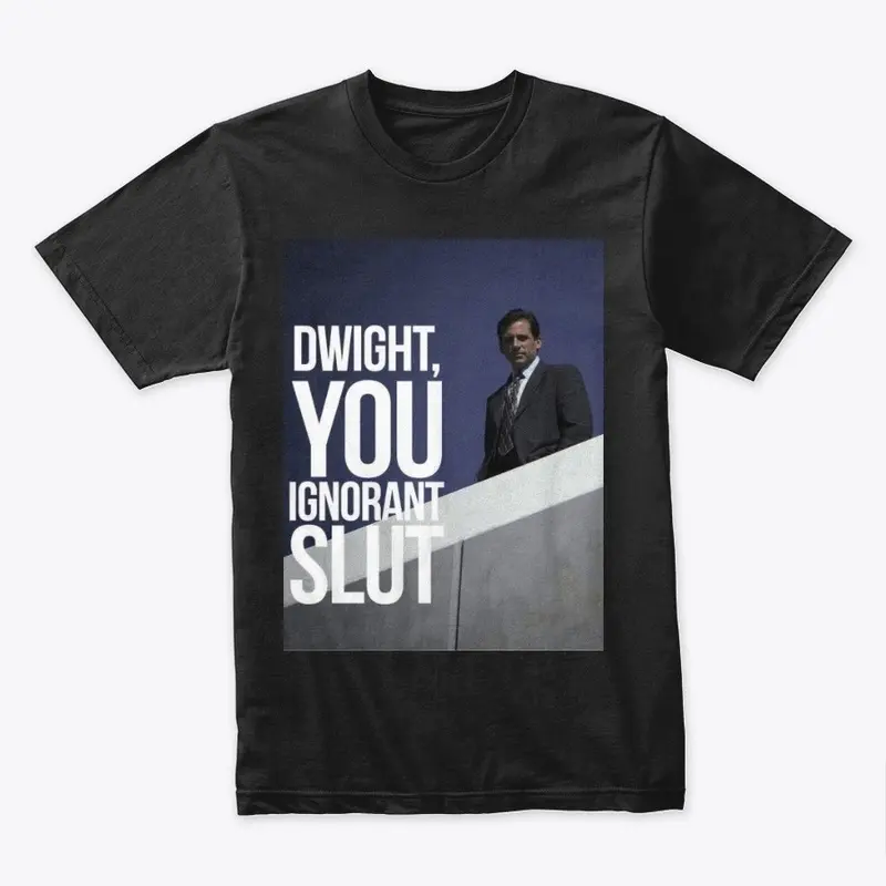 dwight you ignorant - michael scott